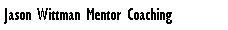 Text Box: Jason Wittman Mentor Coaching